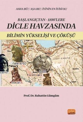 Başlangıçtan 1100'lere Dicle Havzası'nda Bilimin Yükselişi ve Çöküşü - Bahattin Gümgüm - Nobel Bilimsel Eserler