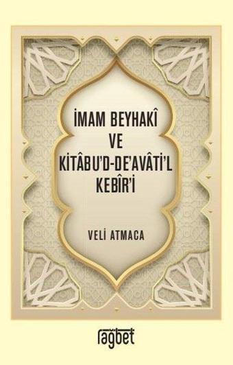 İmam Beyhaki ve Kitabu'd-De'avati'l Kebir'i - Veli Atmaca - Rağbet Yayınları