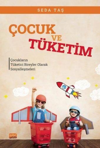 Çocuk ve Tüketim - Çocukların Tüketici Bireyler Olarak Sosyalleşmeleri - Seda Taş - Nobel Bilimsel Eserler