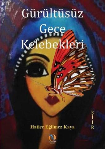 Gürültüsüz Gece Kelebekleri - Hatice Eğilmez Kaya - Akdoğan Yayınevi