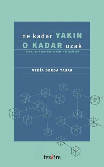 Ne Kadar Yakın O Kadar Uzak - Network Kentinde Yakınlık İlişkileri - Vedia Derda Taşar - Tezkire Yayınları