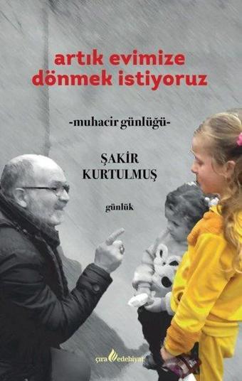 Artık Evimize Dönmek İstiyoruz - Muhacir Günlüğü - Şakir Kurtulmuş - Çıra Yayınları