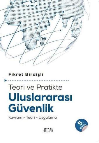 Teori ve Pratikte Uluslararası Güvenlik: Kavram - Teori - Uygulama - Fikret Birdişli - Malatya Fidan Kitabevi