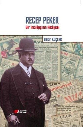 Recep Peker - Bir İnkılapçının Hikayesi - Bekir Koçlar - Berikan Yayınevi