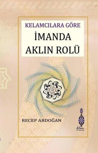 Kelamcılara Göre İmanda Aklın Rolü - Recep Ardoğan - KLM Yayınları