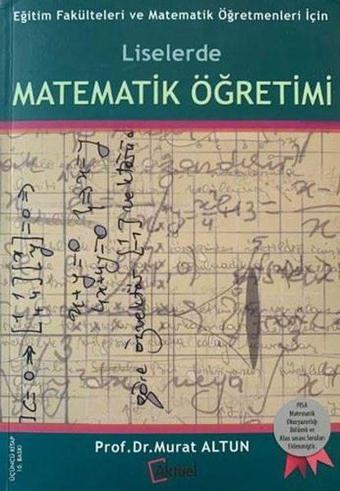 Liselerde Matematik Öğretimi - Eğitim Fakülteleri ve Matematik Öğretmenleri İçin - Murat Altun - Aktüel Yayınları