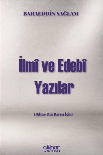 İlmi ve Edebi Yazılar - Bilim-Din Barışı için - Bahaeddin Sağlam - Gülnar Yayınları