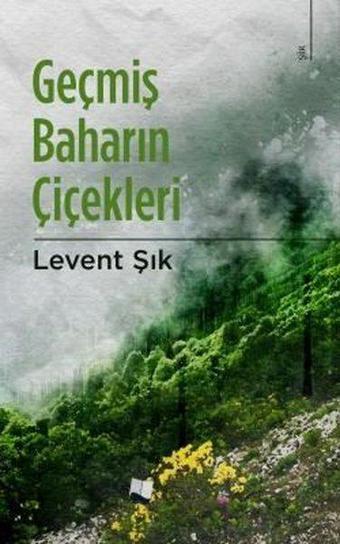 Geçmiş Baharın Çiçekleri - Levent Şık - Karina Yayınevi