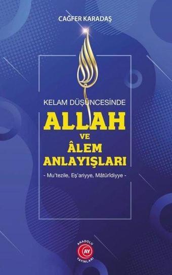 Allah ve Alem Anlayışları - Kelam Düşüncesinde - Cağfer Karadaş - Anadolu Ay Yayınları