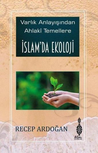 İslam'da Ekoloji - Varlık Anlayışından Ahlaki Temellere İslam'da Ekoloji - Recep Ardoğan - KLM Yayınları