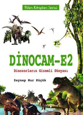 Dinocam E2 - Dinozorların Gizemli Dünyası-Bilim Kitapları Serisi - Zeynep Nur Küçük - Serencam Yayınevi