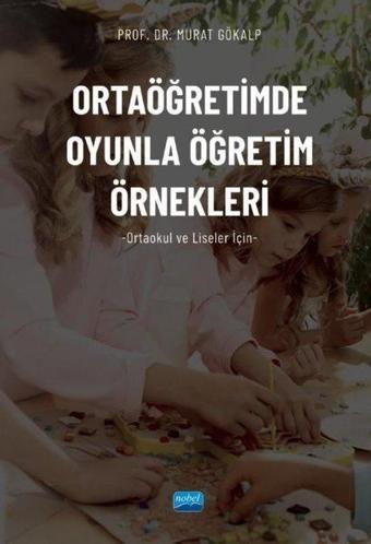 Ortaöğretimde Oyunla Öğretim Örnekleri - Ortaokul ve Liseler için - Murat Gökalp - Nobel Akademik Yayıncılık