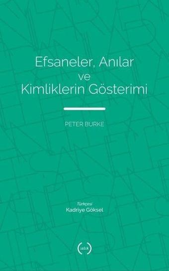 Efsaneler Anılar ve Kimliklerin Gösterimi - Peter Burke - Islık Yayınları