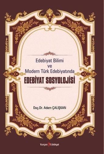 Edebiyat Sosyolojisi - Edebiyat Bilimi ve Modern Türk Edebiyatında - Adem Çalışkan - Kurgan Edebiyat