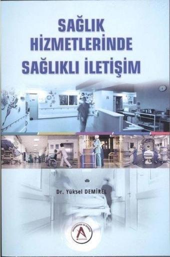 Sağlık hizmetlerinde sağlıklı iletişim - Yüksel Demirel - Akademisyen Kitabevi