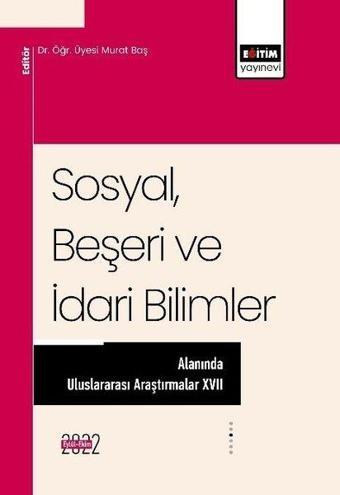 SosyalBeşeri ve İdari Bilimler Alanında Uluslararası Araştırmalar 17 - Murat Baş - Eğitim Yayınevi