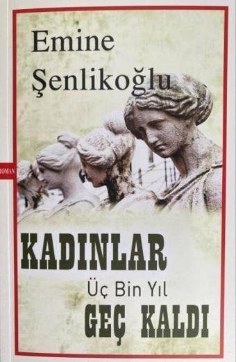 Kadınlar Üç Bin Yıl Geç Kaldı - Emine Şenlikoğlu - Mektup Yayınları