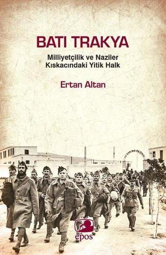 Batı Trakya - Milliyetçilik ve Naziler Kıskacındaki Yitik Halk - Ertan Altan - Epos Yayınları