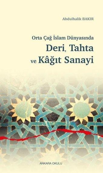 Deri Tahta ve Kağıt Sanayi - Orta Çağ İslam Dünyasında - Abdulhalik Bakır - Ankara Okulu Yayınları