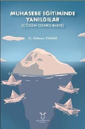 Muhasebe Eğitiminde Yanılgılar - Çözüm Odaklı Bakış - Halenur Yılmaz - Akademisyen Kitabevi