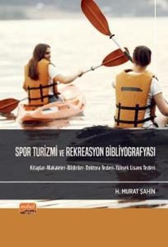 Spor Turizmi ve Rekreasyon Bibliyofrafyası: Kitaplar - Makaleler - Bildiriler - Doktora Tezleri - Yü - H. Murat Şahin - Nobel Bilimsel Eserler