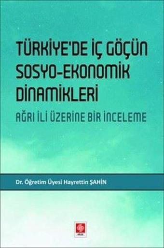 Türkiyede İç Göçün Sosyo-Ekonomik Dinamikleri Ağrı İli Üzerine Bir İnceleme - Hayrettin Şahin - Ekin Basım Yayın