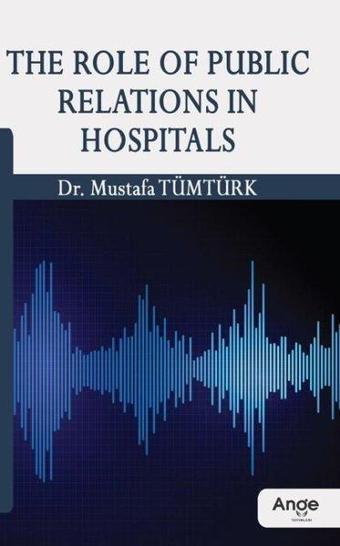 The Role of Public Relations in Hospitals - Mustafa Tümtürk - Ange Yayınları