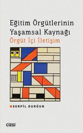 Eğitim Örgütlerinin Yaşamsal Kaynağı Örgüt İçi İletişim - Serpil Durğun - Çizgi Kitabevi