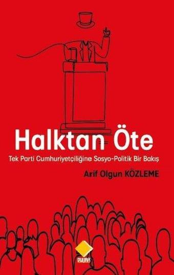 Halktan Öte - Tek Parti Cumhuriyetçiliğine Sosyo-Politik Bir Bakış - Arif Olgun Közleme - Duvar Yayınları