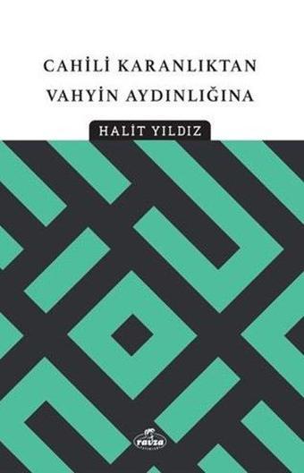 Cahili Karanlıktan Vahyin Aydınlığına - Halit Yıldız - Ravza Yayınları