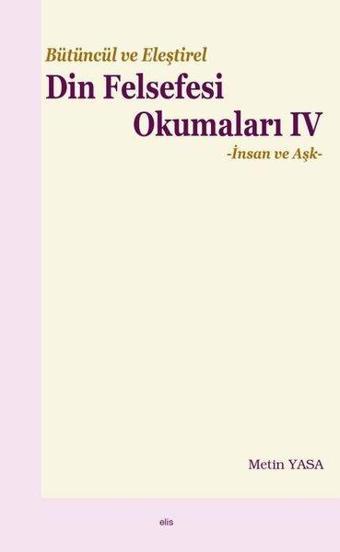 Bütüncül Eleştirel Din Felsefesi Okumaları 4 - İnsan ve Aşk - Metin Yasa - Elis Yayınları