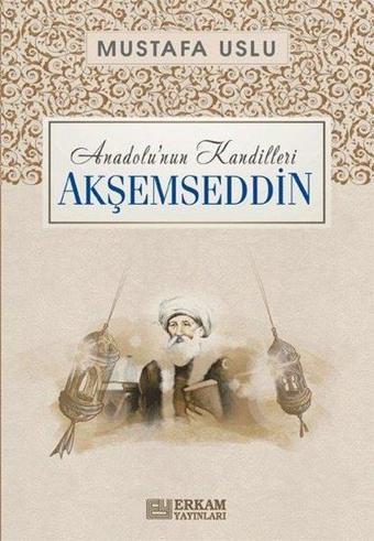 Akşemseddin:  Anadolu'nun Kandilleri - Mustafa Uslu - Erkam Yayınları