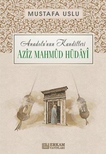 Aziz Mahmud Hüdayi: Anadolu'nun Kandilleri - Mustafa Uslu - Erkam Yayınları