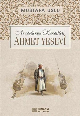 Ahmet Yesevi: Anadolu'nun Kandilleri - Mustafa Uslu - Erkam Yayınları