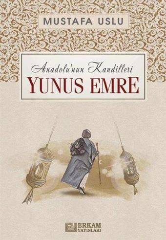 Yunus Emre: Anadolu'nun Kandilleri - Mustafa Uslu - Erkam Yayınları