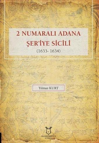 2 Numaralı Adana Şer'iye Sicili 1633 - 1634 - Yılmaz Kurt - Akademisyen Kitabevi