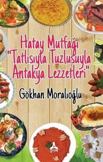 Hatay Mutfağı - Tatlısıyla Tuzlusuyla Antakya Lezzetleri - Gökhan Moralioğlu - Sonçağ Yayınları