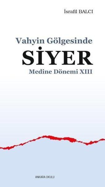 Siyer: Vahyin Gölgesinde - Medine Dönemi 13 - İsrafil Balcı - Ankara Okulu Yayınları