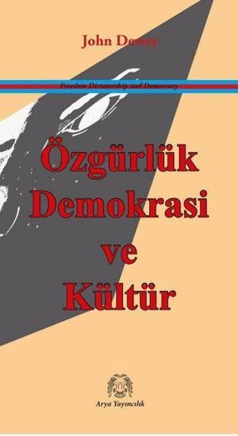 Özgürlük Demokrasi ve Kültür - John Dewey - Arya Yayıncılık