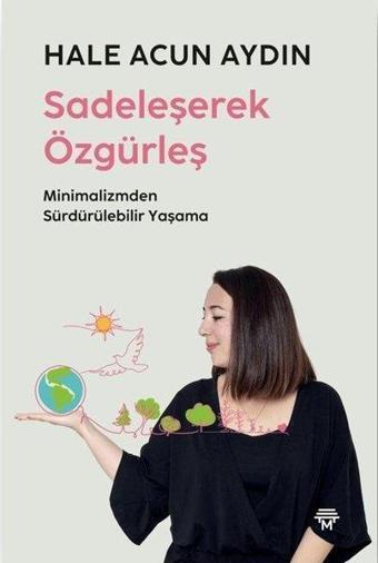 Sadeleşerek Özgürleş - Minimalizmden Sürdürülebilir Yaşama - Hale Acun Aydın - Metropolis