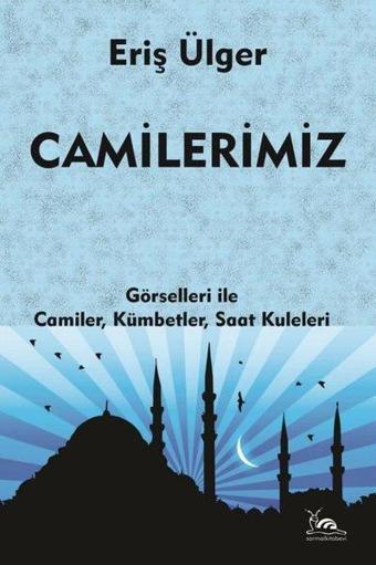 Camilerimiz: Görselleri İle Camiler Kümbetler Saat Kuleleri - S. Eriş Ülger - Sarmal Kitabevi