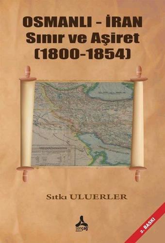 Osmanlı - İran Sınır ve Aşiret 1800-1845 - Sıtkı Uluerler - Sonçağ Yayınları