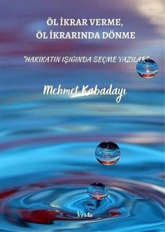 Öl İkrar Verme Öl İkrardan Dönme - Hakikat Işığında Seçme Yazılar - Mehmet Kabadayı - Vesta Yayınları