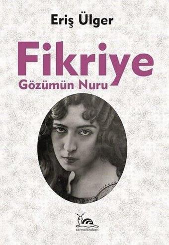 Fikriye: Gözümün Nuru - S. Eriş Ülger - Sarmal Kitabevi