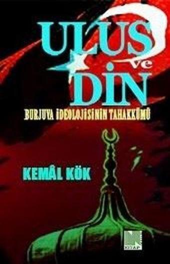 Ulus ve Din - Burjuva İdeolojisinin Tahakkümü - Kemal Kök - Nitelik Kitap