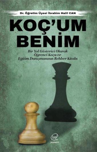 Koç'um Benim: Bir Yol Gösterici Olarak Öğrenci Koçu ve Eğitim Danışmanının Rehber Kitabı - İbrahim Halil Can - Çizge Yayıncılık