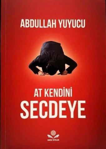 At Kendini Secdeye - Abdullah Yuyucu - Harika Yayınları