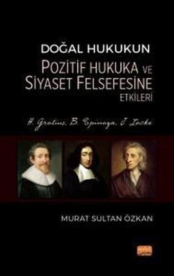 Doğal Hukukun Pozitif Hukuka ve Siyaset Felsefesine Etkileri - H.Grotius B.Spinoza J.Locke - Murat Sultan Özkan - Nobel Bilimsel Eserler