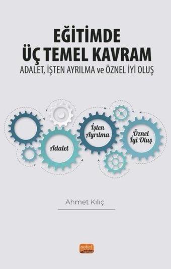 Eğitimde Üç Temel Kavram: Adalet İşten Ayrılma ve Öznel İyi Oluş - Ahmet Kılıç - Nobel Bilimsel Eserler