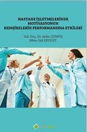 Hastane İşletmelerinde Motivasyonun Hemşirelerin Performansına Etkileri - Mine Gül Eryiğit - Hiperlink